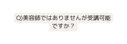 Q 美容師ではありませんが受講可能ですか