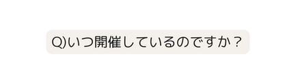 Q いつ開催しているのですか